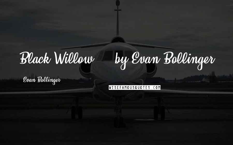 Evan Bollinger Quotes: Black Willow by Evan Bollinger