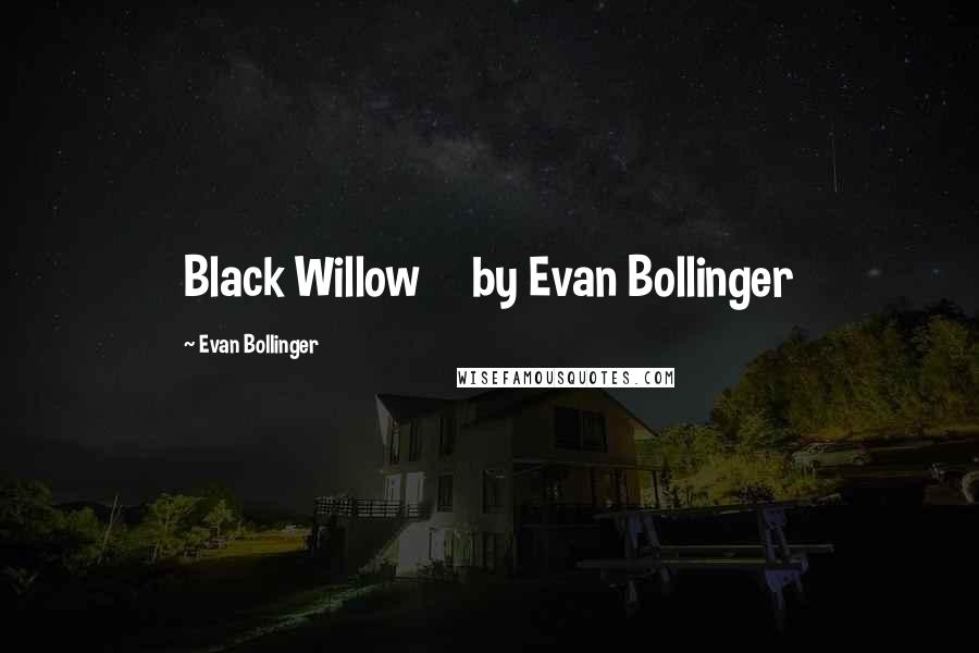 Evan Bollinger Quotes: Black Willow by Evan Bollinger