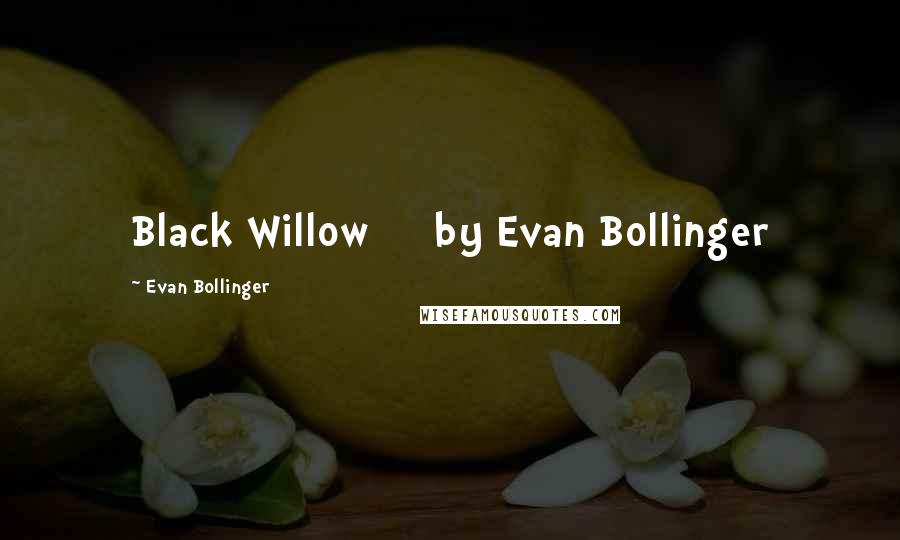 Evan Bollinger Quotes: Black Willow by Evan Bollinger