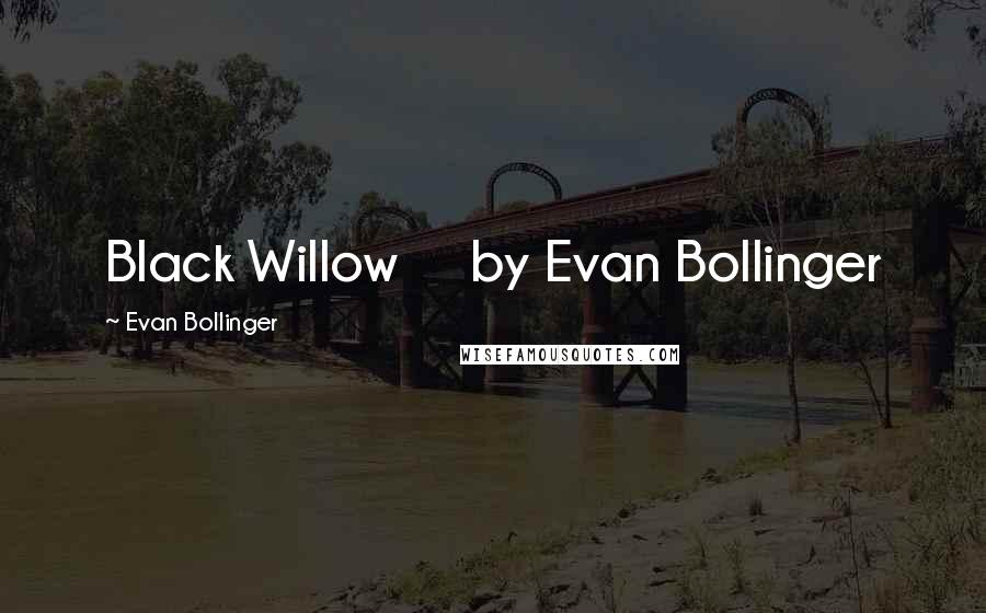 Evan Bollinger Quotes: Black Willow by Evan Bollinger