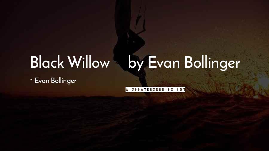 Evan Bollinger Quotes: Black Willow by Evan Bollinger