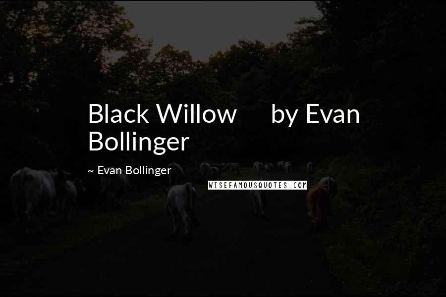 Evan Bollinger Quotes: Black Willow     by Evan Bollinger