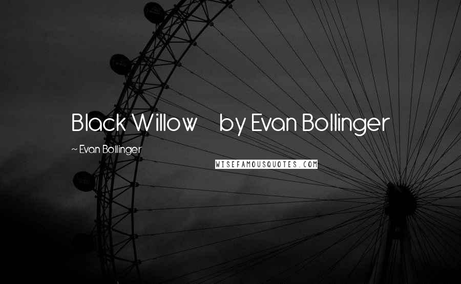 Evan Bollinger Quotes: Black Willow by Evan Bollinger