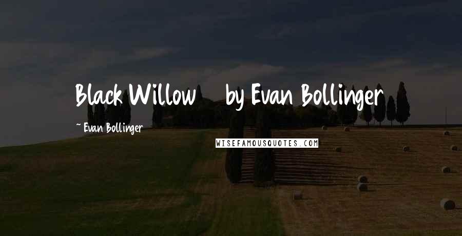 Evan Bollinger Quotes: Black Willow by Evan Bollinger
