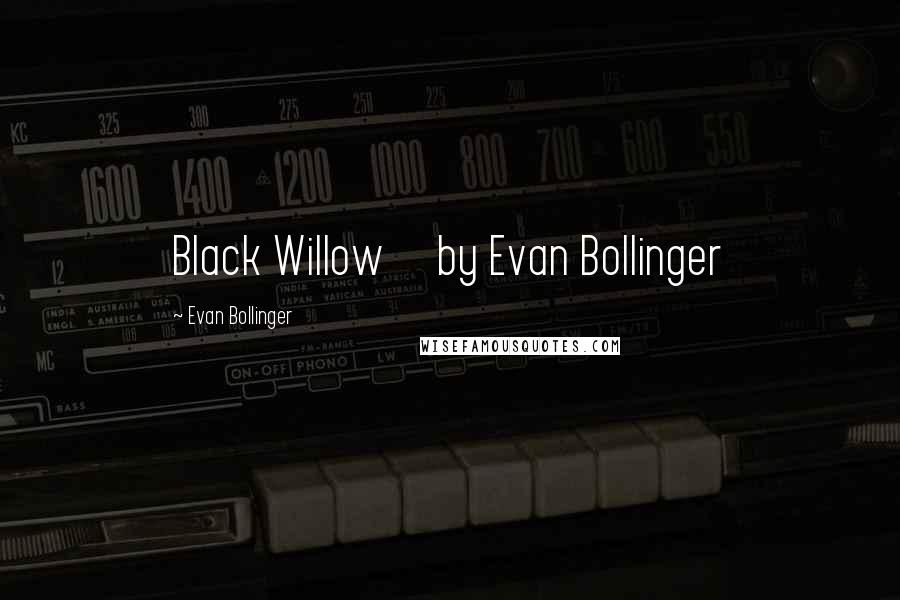 Evan Bollinger Quotes: Black Willow     by Evan Bollinger