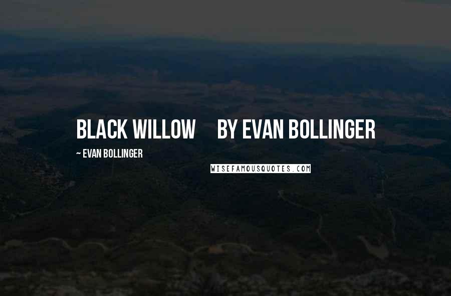 Evan Bollinger Quotes: Black Willow by Evan Bollinger