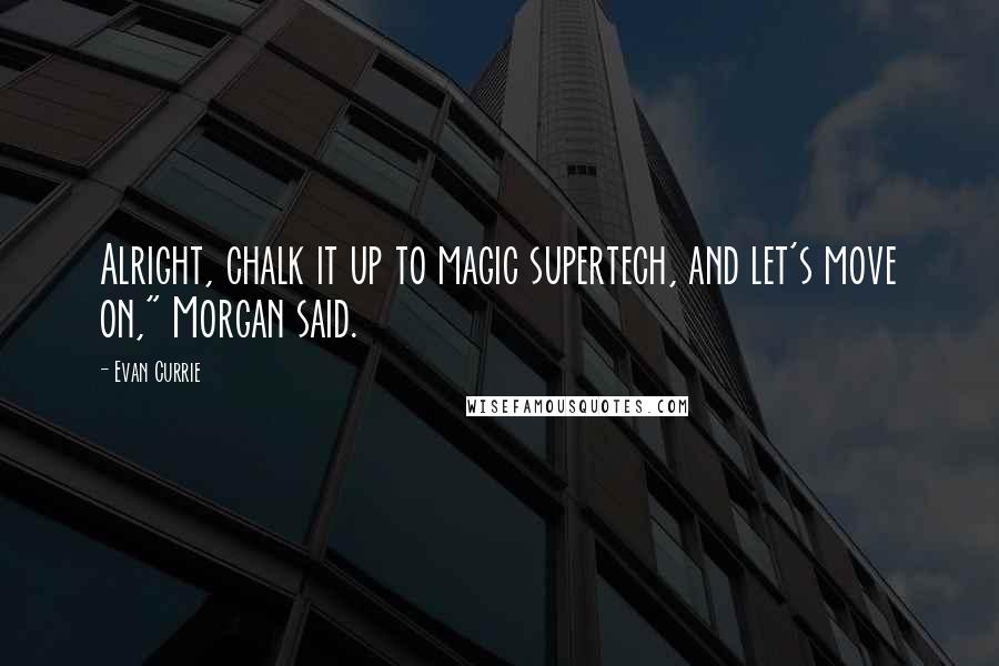Evan Currie Quotes: Alright, chalk it up to magic supertech, and let's move on," Morgan said.