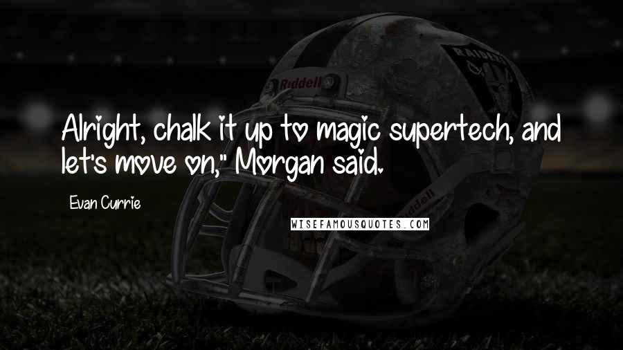 Evan Currie Quotes: Alright, chalk it up to magic supertech, and let's move on," Morgan said.