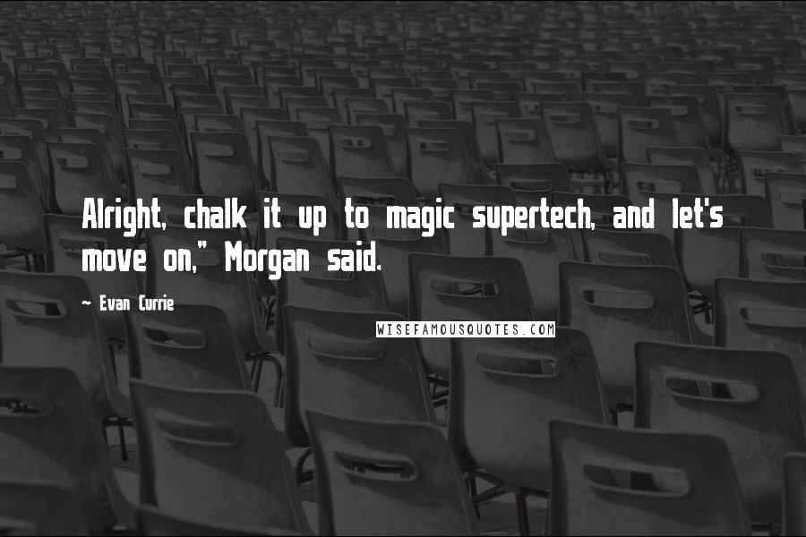 Evan Currie Quotes: Alright, chalk it up to magic supertech, and let's move on," Morgan said.