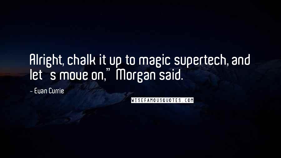 Evan Currie Quotes: Alright, chalk it up to magic supertech, and let's move on," Morgan said.