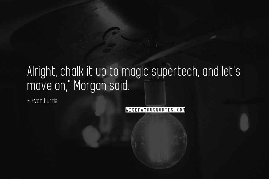 Evan Currie Quotes: Alright, chalk it up to magic supertech, and let's move on," Morgan said.