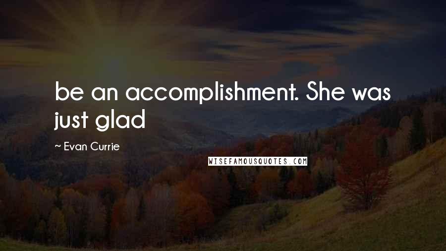 Evan Currie Quotes: be an accomplishment. She was just glad