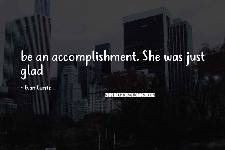 Evan Currie Quotes: be an accomplishment. She was just glad