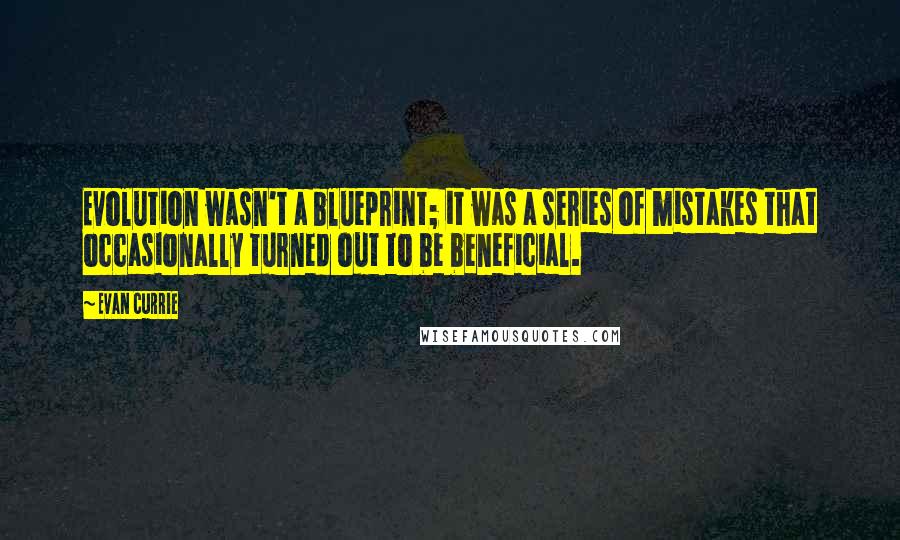 Evan Currie Quotes: Evolution wasn't a blueprint; it was a series of mistakes that occasionally turned out to be beneficial.