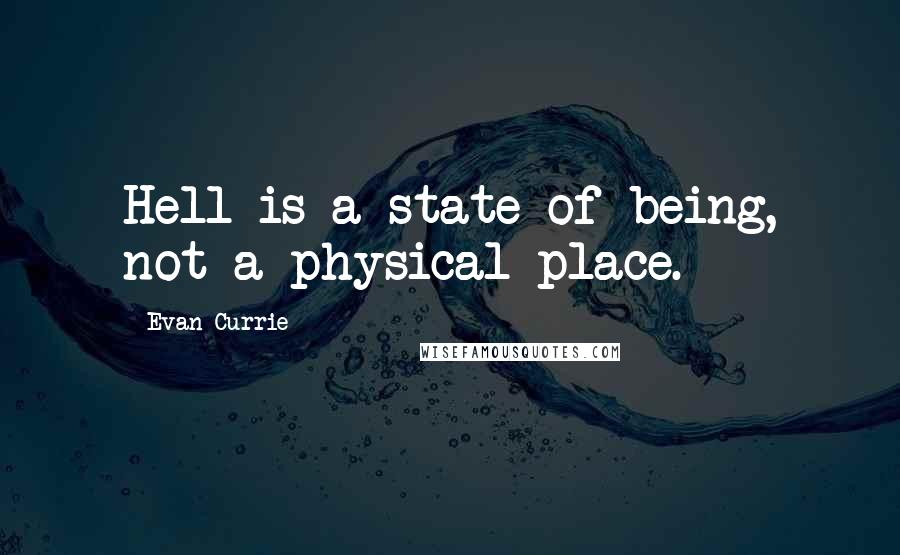 Evan Currie Quotes: Hell is a state of being, not a physical place.