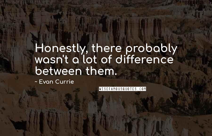 Evan Currie Quotes: Honestly, there probably wasn't a lot of difference between them.