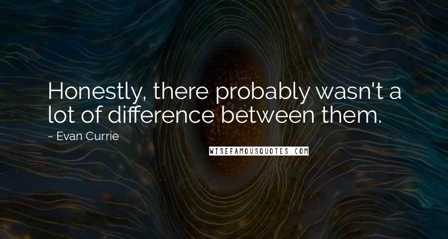 Evan Currie Quotes: Honestly, there probably wasn't a lot of difference between them.