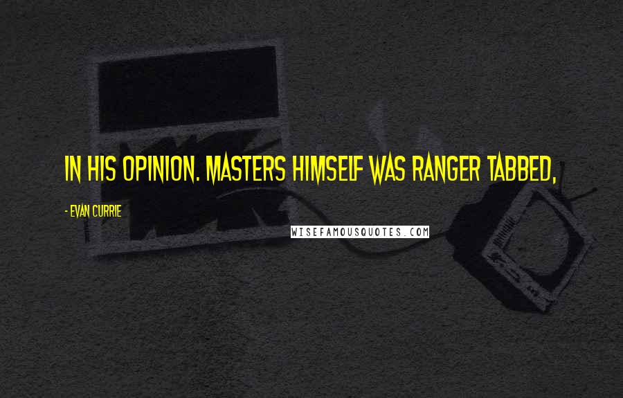 Evan Currie Quotes: in his opinion. Masters himself was Ranger tabbed,