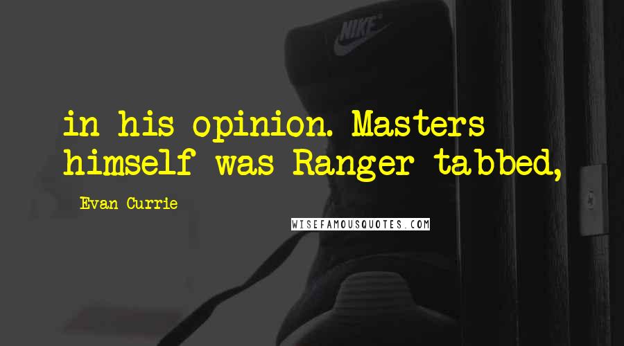 Evan Currie Quotes: in his opinion. Masters himself was Ranger tabbed,