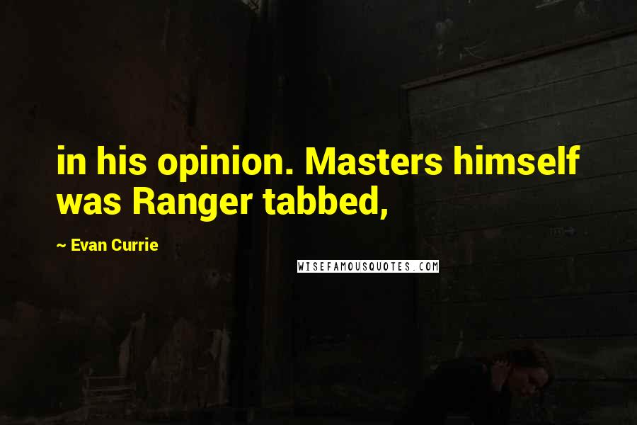 Evan Currie Quotes: in his opinion. Masters himself was Ranger tabbed,