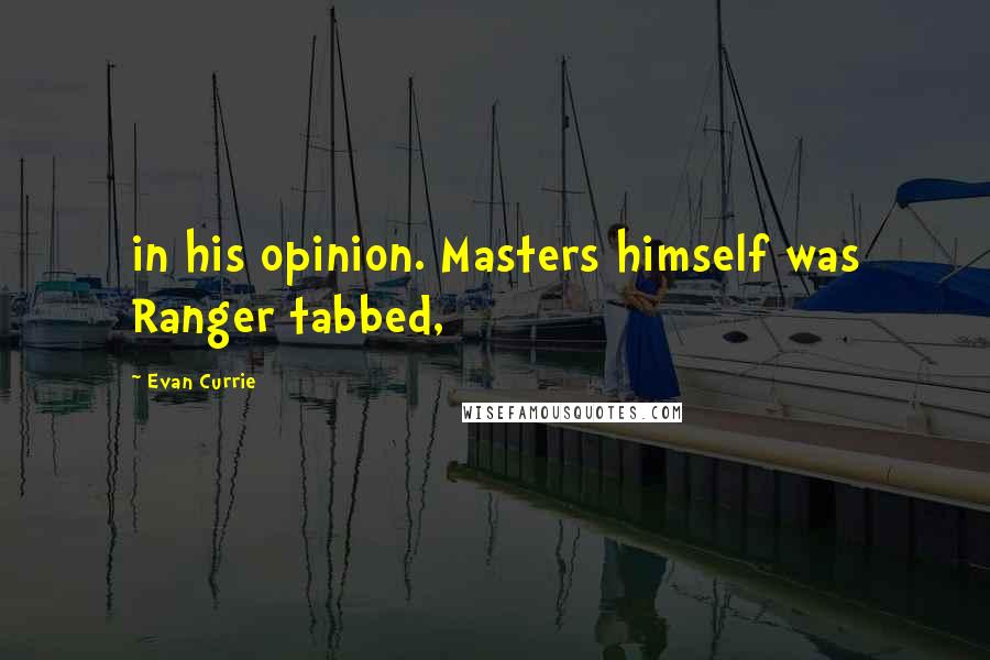 Evan Currie Quotes: in his opinion. Masters himself was Ranger tabbed,