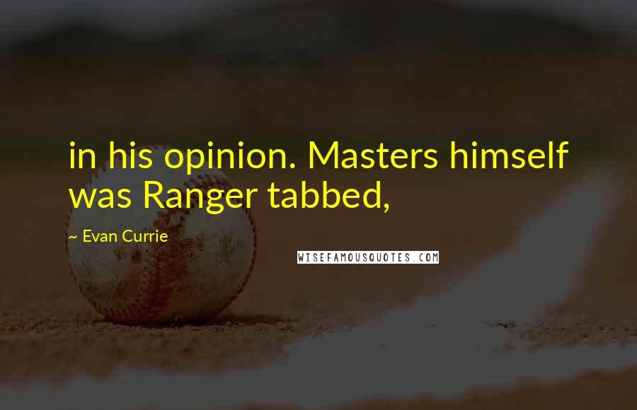 Evan Currie Quotes: in his opinion. Masters himself was Ranger tabbed,