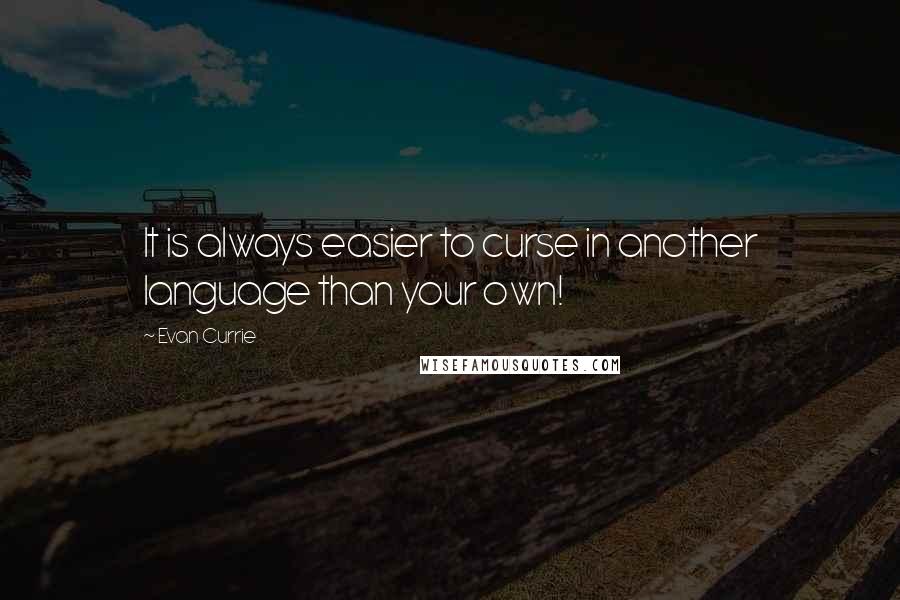 Evan Currie Quotes: It is always easier to curse in another language than your own!