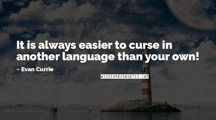 Evan Currie Quotes: It is always easier to curse in another language than your own!