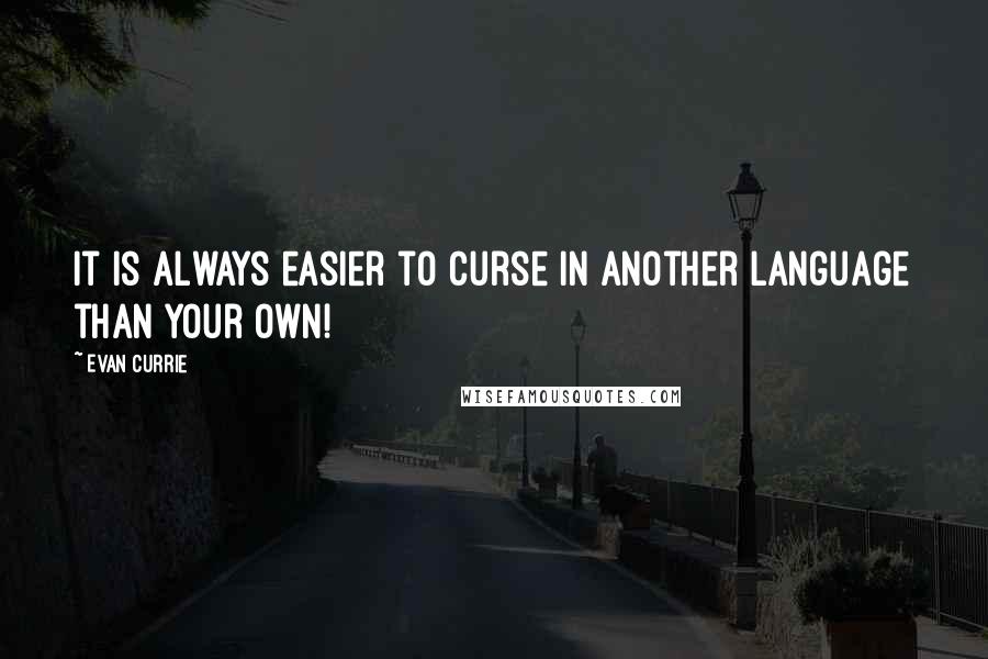 Evan Currie Quotes: It is always easier to curse in another language than your own!