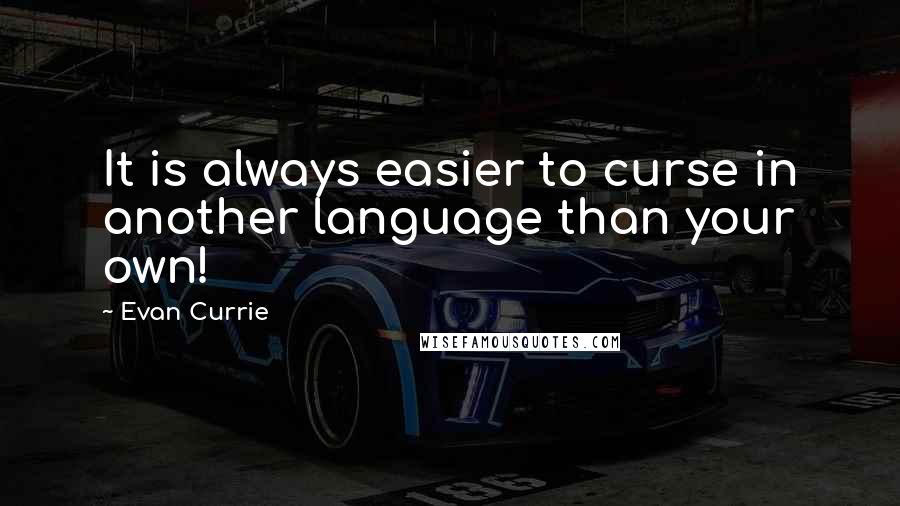 Evan Currie Quotes: It is always easier to curse in another language than your own!