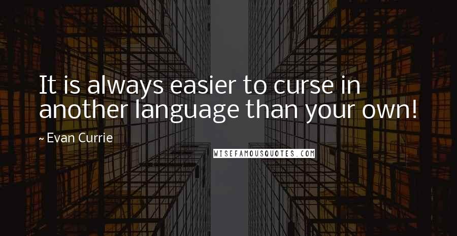 Evan Currie Quotes: It is always easier to curse in another language than your own!