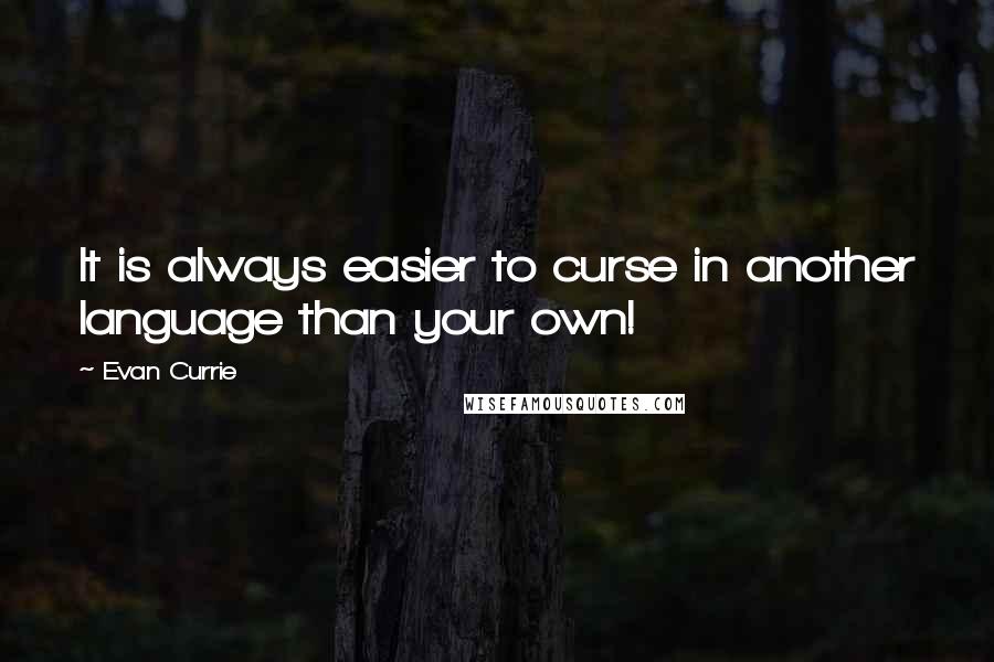 Evan Currie Quotes: It is always easier to curse in another language than your own!