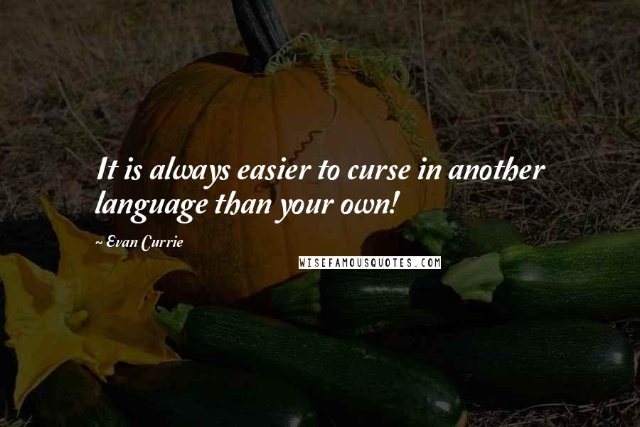 Evan Currie Quotes: It is always easier to curse in another language than your own!