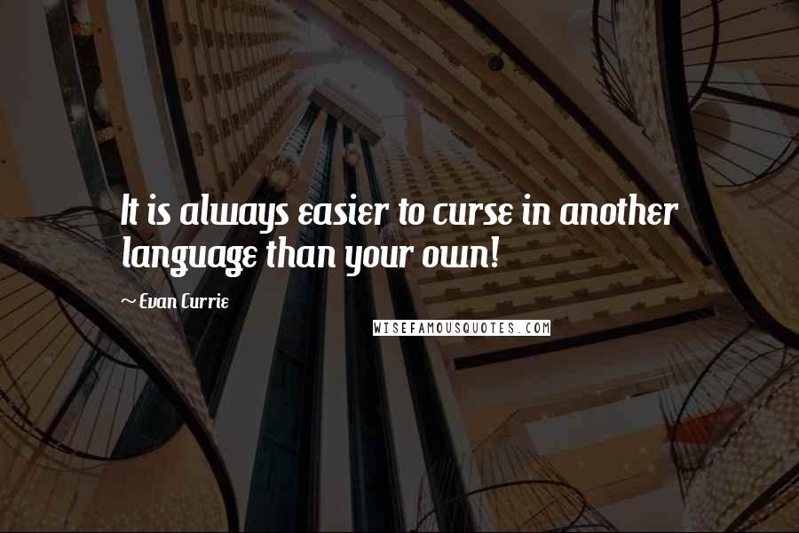 Evan Currie Quotes: It is always easier to curse in another language than your own!