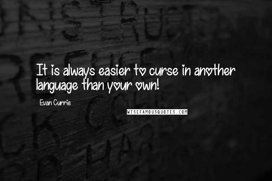 Evan Currie Quotes: It is always easier to curse in another language than your own!