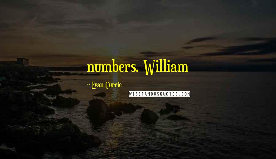 Evan Currie Quotes: numbers. William