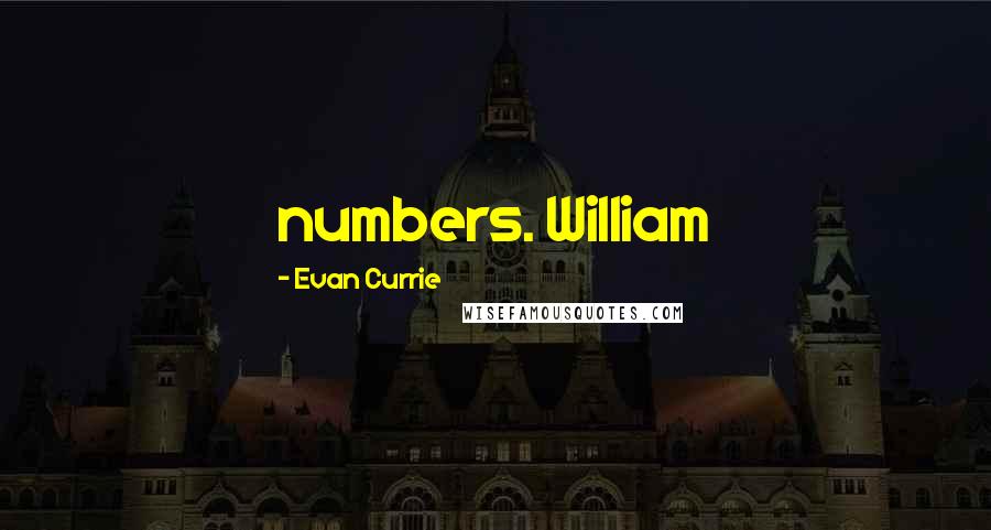 Evan Currie Quotes: numbers. William