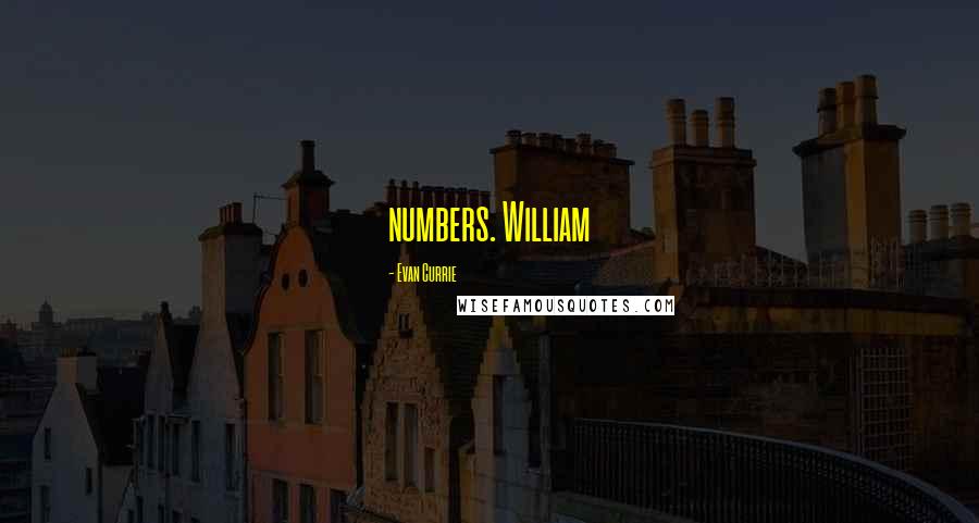 Evan Currie Quotes: numbers. William