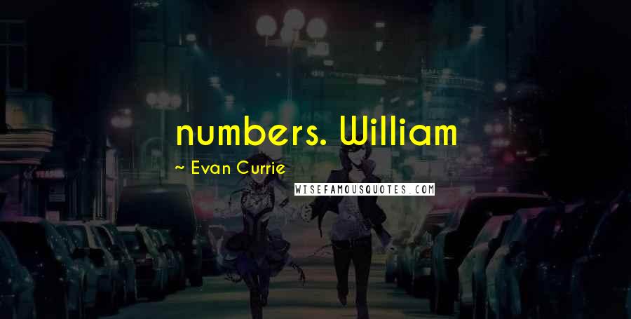 Evan Currie Quotes: numbers. William