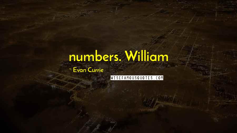 Evan Currie Quotes: numbers. William