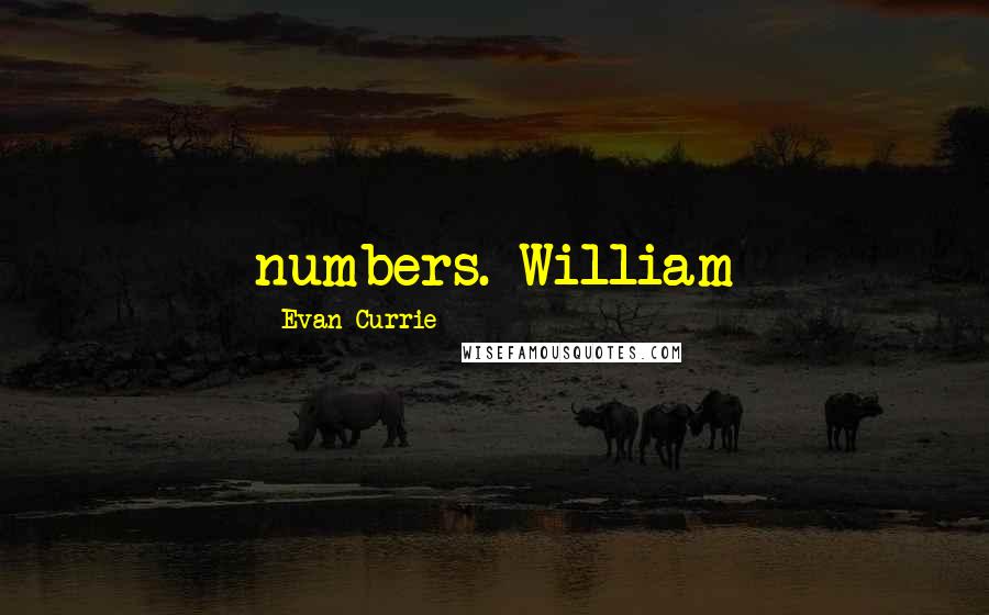 Evan Currie Quotes: numbers. William