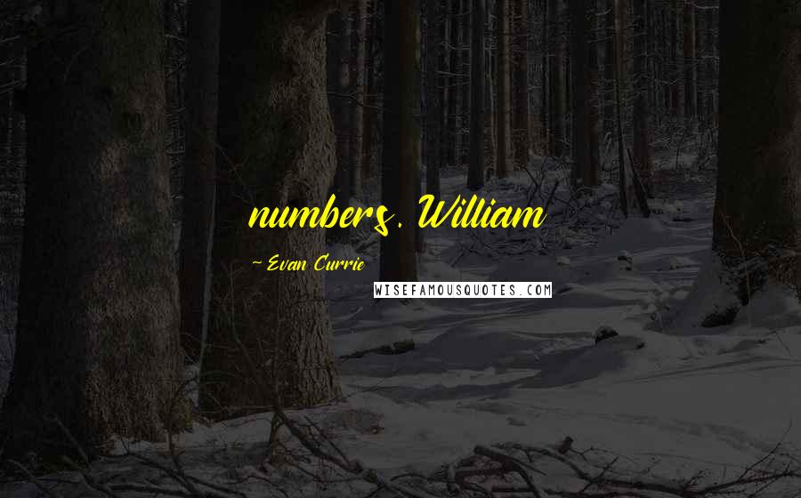 Evan Currie Quotes: numbers. William