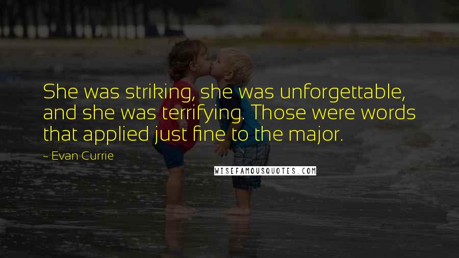 Evan Currie Quotes: She was striking, she was unforgettable, and she was terrifying. Those were words that applied just fine to the major.