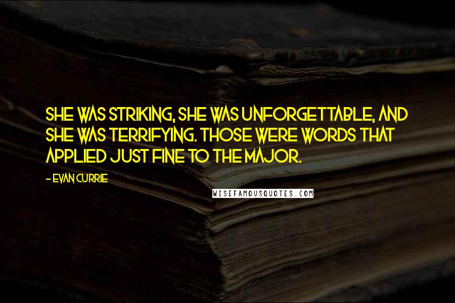 Evan Currie Quotes: She was striking, she was unforgettable, and she was terrifying. Those were words that applied just fine to the major.