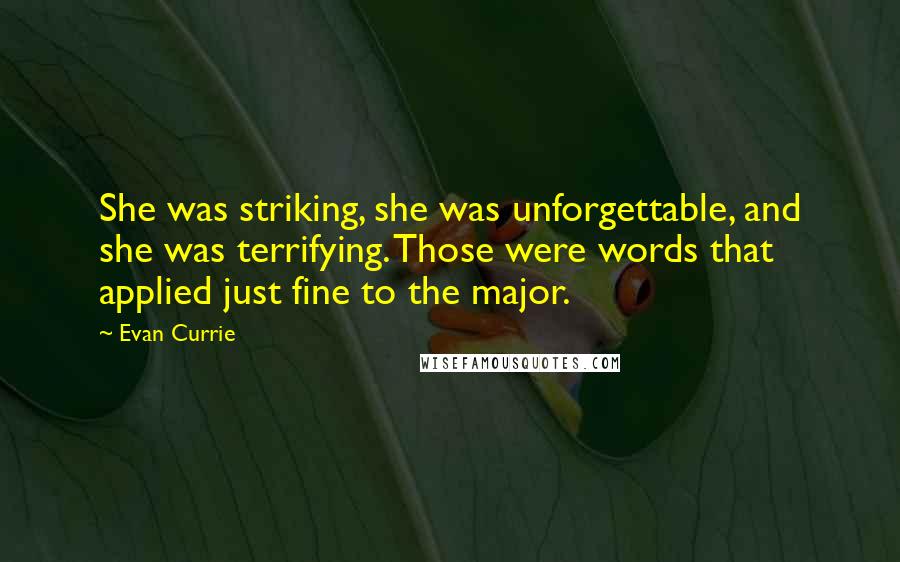 Evan Currie Quotes: She was striking, she was unforgettable, and she was terrifying. Those were words that applied just fine to the major.