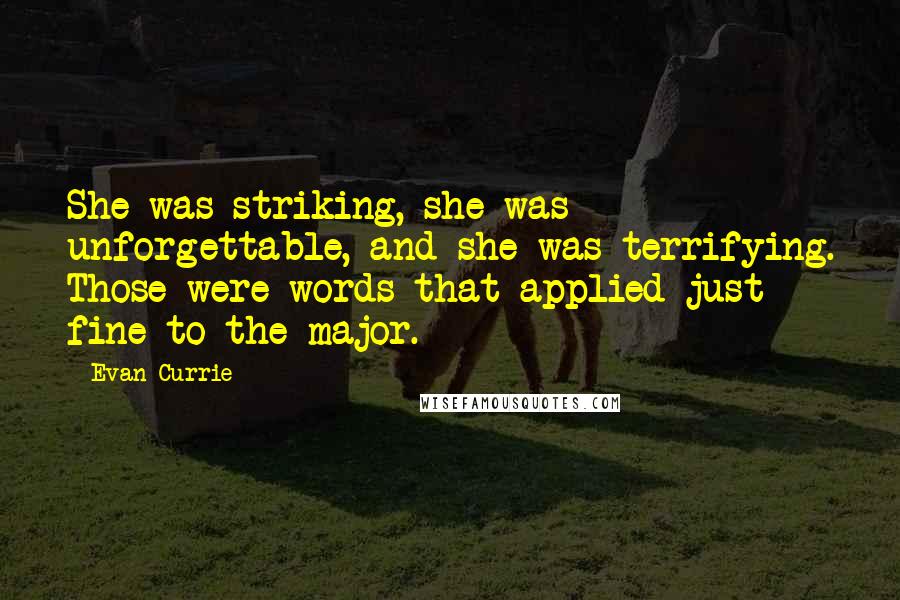 Evan Currie Quotes: She was striking, she was unforgettable, and she was terrifying. Those were words that applied just fine to the major.