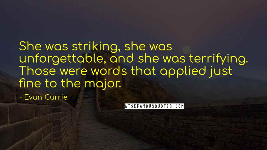 Evan Currie Quotes: She was striking, she was unforgettable, and she was terrifying. Those were words that applied just fine to the major.