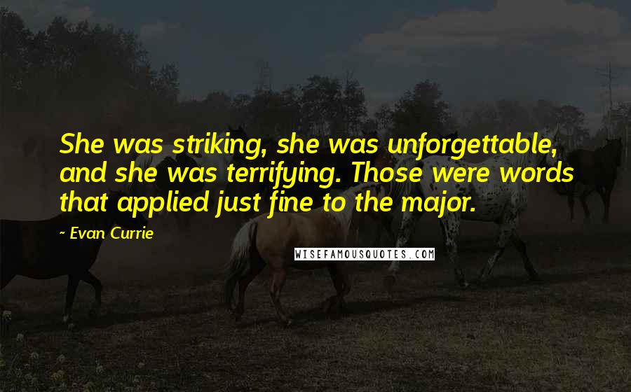 Evan Currie Quotes: She was striking, she was unforgettable, and she was terrifying. Those were words that applied just fine to the major.