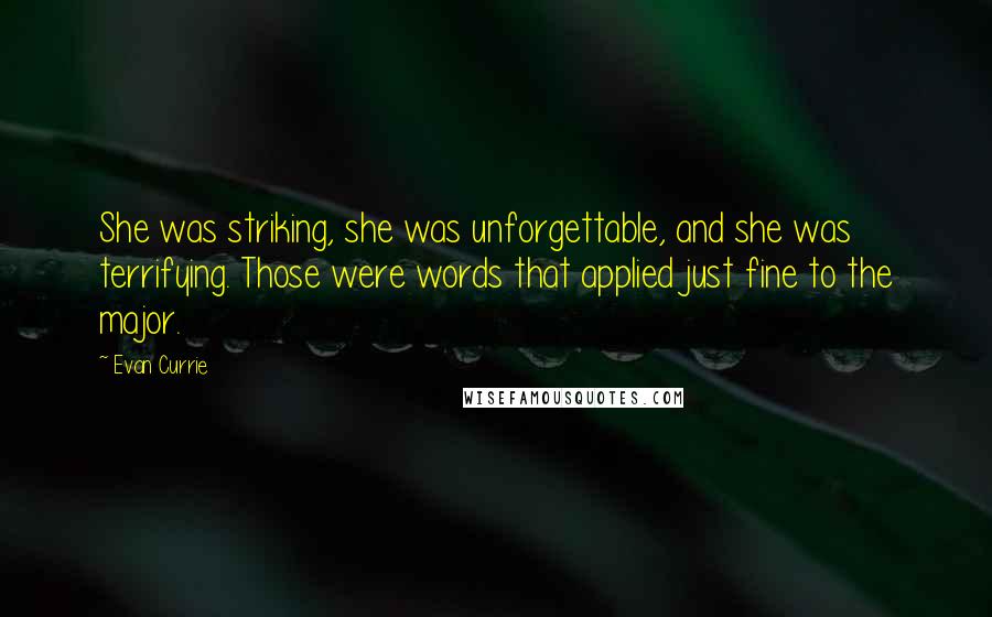 Evan Currie Quotes: She was striking, she was unforgettable, and she was terrifying. Those were words that applied just fine to the major.