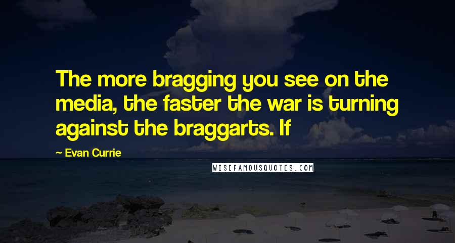 Evan Currie Quotes: The more bragging you see on the media, the faster the war is turning against the braggarts. If
